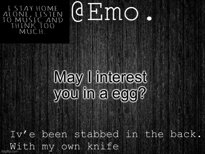 Emo Emo | May I interest you in a egg? | image tagged in emo emo | made w/ Imgflip meme maker
