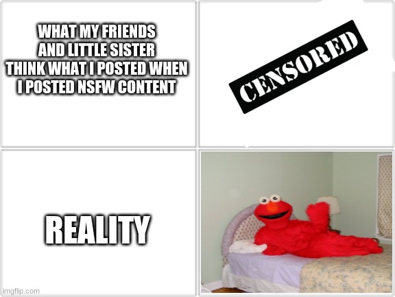 This is just true | WHAT MY FRIENDS AND LITTLE SISTER THINK WHAT I POSTED WHEN I POSTED NSFW CONTENT; REALITY | image tagged in 4 horsemen | made w/ Imgflip meme maker