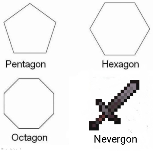 Whens the 1st time u got netherite | Nevergon | image tagged in memes,pentagon hexagon octagon | made w/ Imgflip meme maker