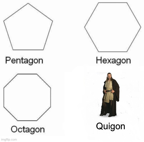 Ye | Quigon | image tagged in memes,pentagon hexagon octagon,quigon | made w/ Imgflip meme maker
