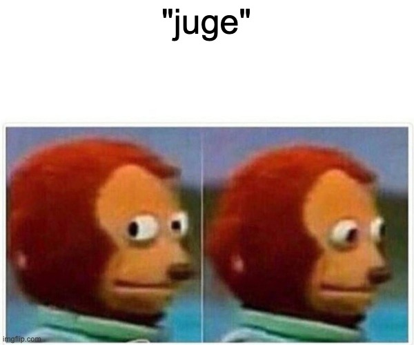 Monkey Puppet Meme | "juge" | image tagged in memes,monkey puppet | made w/ Imgflip meme maker