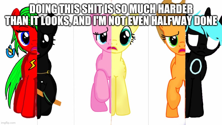 (Sidenote: Bloo, don't kill me.) | DOING THIS SHIT IS SO MUCH HARDER THAN IT LOOKS, AND I'M NOT EVEN HALFWAY DONE | made w/ Imgflip meme maker