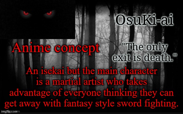 Someone has to have thought of this before. Please? | Anime concept; An isekai but the main character is a martial artist who takes advantage of everyone thinking they can get away with fantasy style sword fighting. | image tagged in osu announcement temp | made w/ Imgflip meme maker