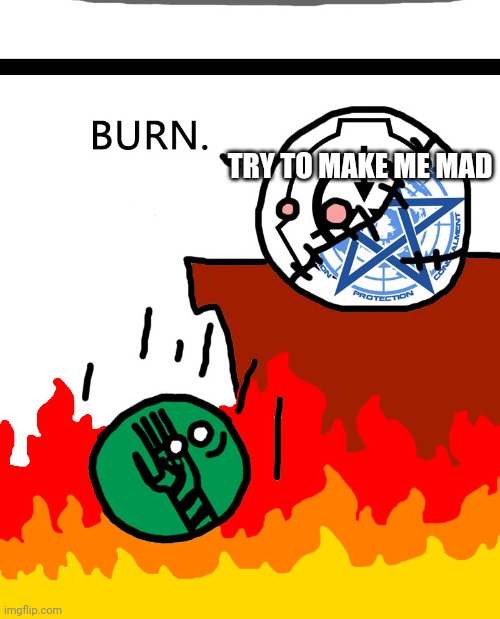 Don't mind the template. I just felt like using it | TRY TO MAKE ME MAD | image tagged in goi ball 1 | made w/ Imgflip meme maker