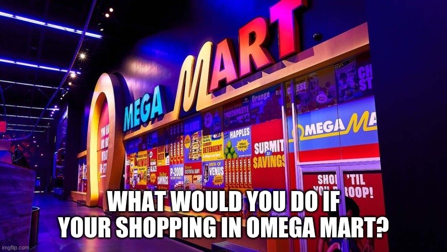 WHAT WOULD YOU DO IF YOUR SHOPPING IN OMEGA MART? | made w/ Imgflip meme maker