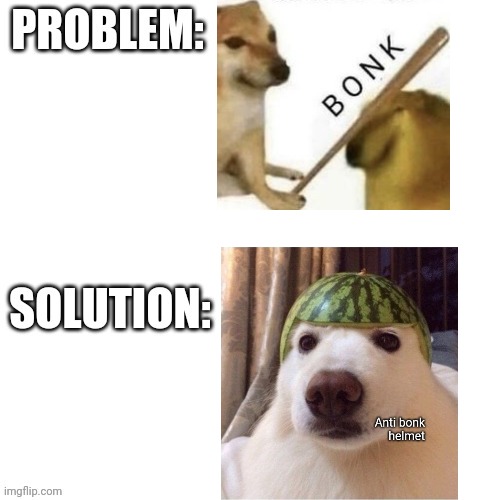Problem: solution: | image tagged in problem solution | made w/ Imgflip meme maker