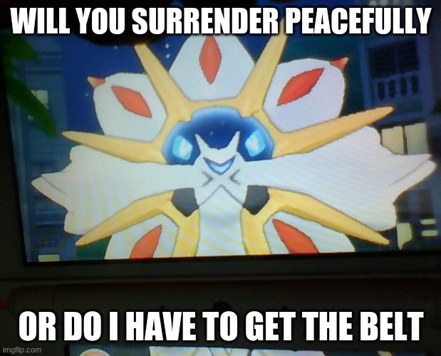 WILL YOU SURRENDER PEACEFULLY OR DO I HAVE TO GET THE BELT | made w/ Imgflip meme maker