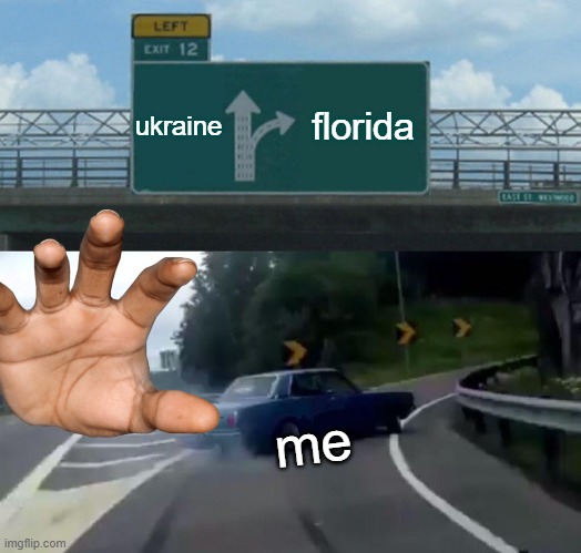 oh carp | ukraine; florida; me | image tagged in memes,left exit 12 off ramp | made w/ Imgflip meme maker