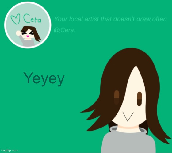 Cera. temp | Yeyey | image tagged in cera temp | made w/ Imgflip meme maker