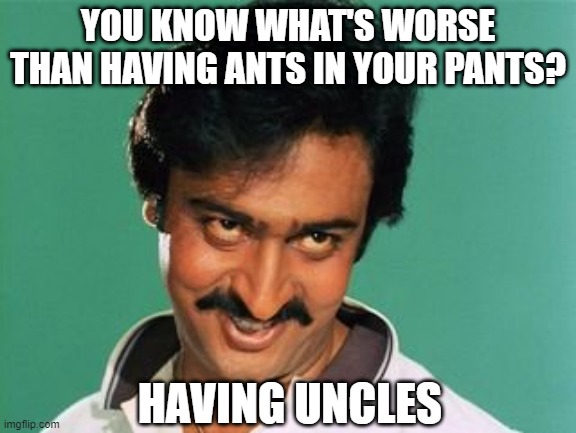 Creepy | YOU KNOW WHAT'S WORSE THAN HAVING ANTS IN YOUR PANTS? HAVING UNCLES | image tagged in pervert look | made w/ Imgflip meme maker
