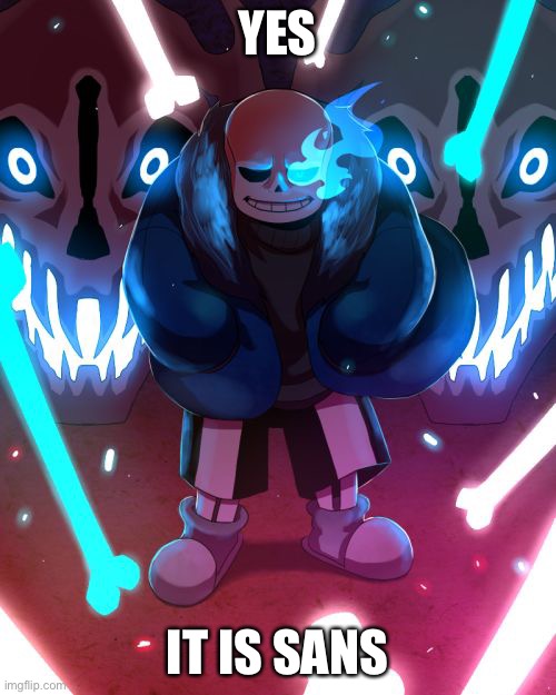 Sans Undertale | YES IT IS SANS | image tagged in sans undertale | made w/ Imgflip meme maker