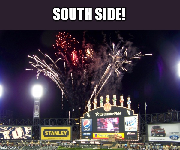 White Sox Fireworks Scoreboard | SOUTH SIDE! | image tagged in white sox fireworks scoreboard | made w/ Imgflip meme maker