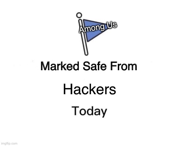 Don’t hack | Among Us; Hackers | image tagged in memes,marked safe from,among us,hackers | made w/ Imgflip meme maker