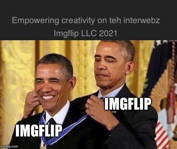 yeah | IMGFLIP; IMGFLIP | image tagged in obama medal | made w/ Imgflip meme maker