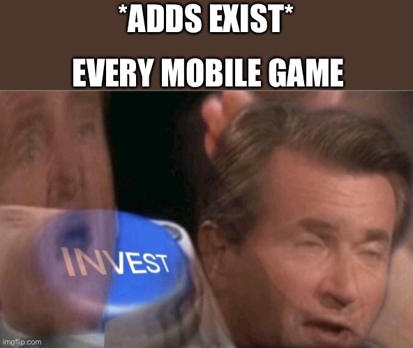 Tip turn off WiFi | *ADDS EXIST*; EVERY MOBILE GAME | image tagged in mobile,invest | made w/ Imgflip meme maker