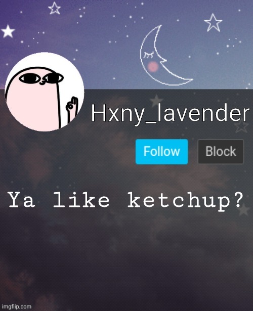 Hxny_lavender 2 | Ya like ketchup? | image tagged in hxny_lavender 2 | made w/ Imgflip meme maker