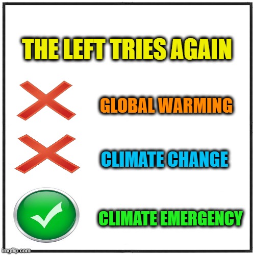 Maybe Another New Name Will Work | THE LEFT TRIES AGAIN; GLOBAL WARMING; CLIMATE CHANGE; CLIMATE EMERGENCY | image tagged in global warming,climate change,climate emergency | made w/ Imgflip meme maker