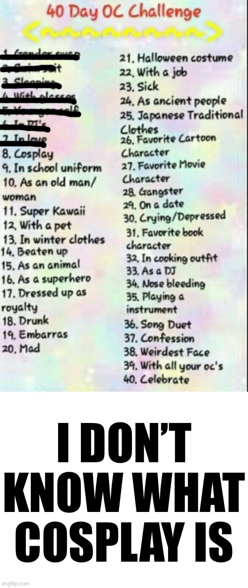 Day #8 | I DON’T KNOW WHAT COSPLAY IS | image tagged in 40 day oc challenge | made w/ Imgflip meme maker