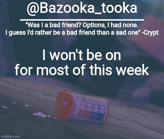 Bazooka's Bad Friend Crypt Template | I won't be on for most of this week | image tagged in bazooka's bad friend crypt template | made w/ Imgflip meme maker