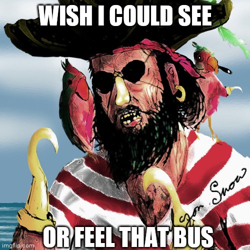 WISH I COULD SEE OR FEEL THAT BUS | made w/ Imgflip meme maker