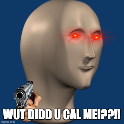 meme man | WUT DIDD U CAL MEI??!! | image tagged in meme man | made w/ Imgflip meme maker