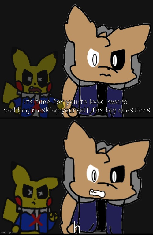 template and characters by INTERNALSCREAMING | h | image tagged in ask yourself the beeg questions | made w/ Imgflip meme maker