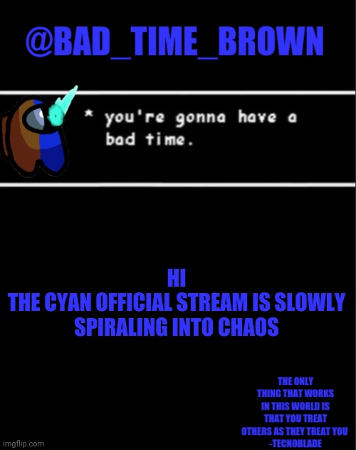 I know you didn't ask | HI
THE CYAN OFFICIAL STREAM IS SLOWLY SPIRALING INTO CHAOS | image tagged in bad time brown announcement | made w/ Imgflip meme maker