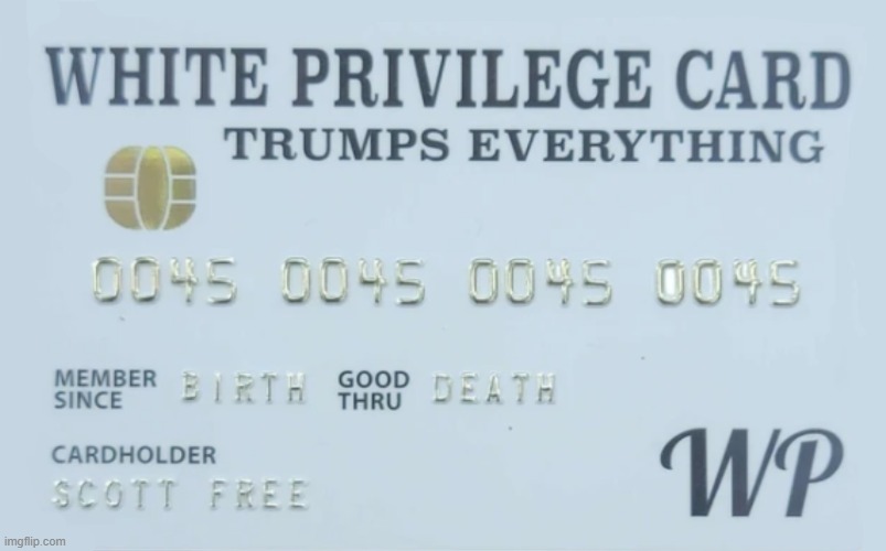White Privilege - Trumps Everything | image tagged in white privilege - trumps everything,just wow | made w/ Imgflip meme maker