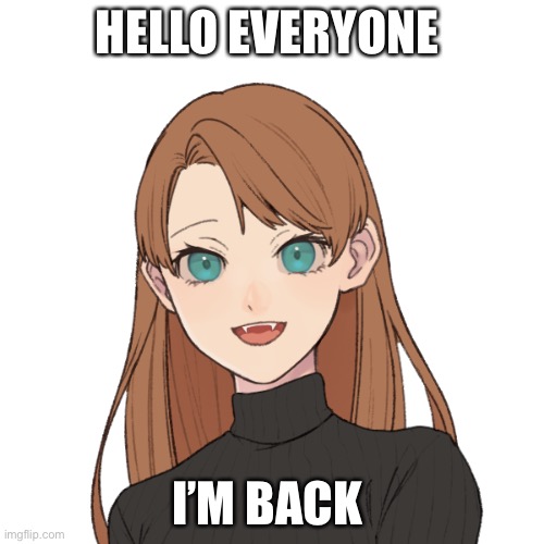 Sunshiine’s template 1 | HELLO EVERYONE; I’M BACK | image tagged in sunshiine s template 1 | made w/ Imgflip meme maker