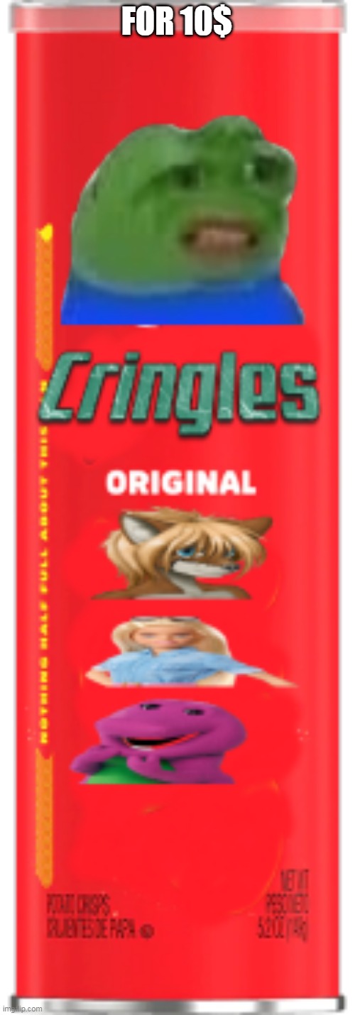 Cringles | FOR 10$ | image tagged in cringe | made w/ Imgflip meme maker