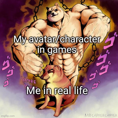 If u can relate, upvote :> | My avatar/character in games; Me in real life | image tagged in jojo doge vs cheems | made w/ Imgflip meme maker