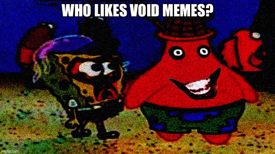 WHO LIKES VOID MEMES? | made w/ Imgflip meme maker