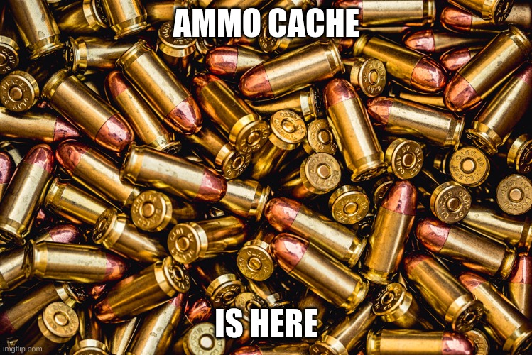 AMMO CACHE; IS HERE | made w/ Imgflip meme maker