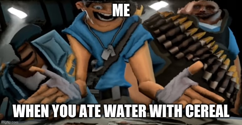 ctss | ME; WHEN YOU ATE WATER WITH CEREAL | image tagged in confused / wierded out scout | made w/ Imgflip meme maker