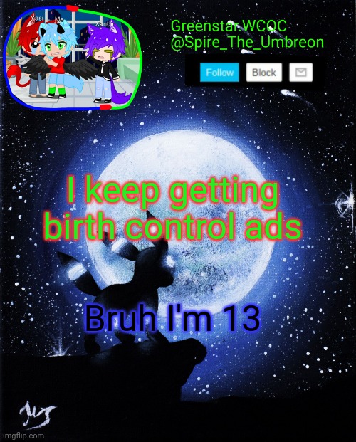 Spire announcement (Greenstar.WCOC) | I keep getting birth control ads; Bruh I'm 13 | image tagged in spire announcement greenstar wcoc | made w/ Imgflip meme maker