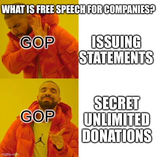 Can someone explain this? | WHAT IS FREE SPEECH FOR COMPANIES? GOP; ISSUING STATEMENTS; GOP; SECRET UNLIMITED DONATIONS | image tagged in memes,drake hotline bling | made w/ Imgflip meme maker