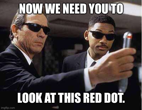 mib | NOW WE NEED YOU TO LOOK AT THIS RED DOT. | image tagged in mib | made w/ Imgflip meme maker