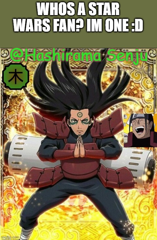 hashirama temp 1 | WHOS A STAR WARS FAN? IM ONE :D | image tagged in hashirama temp 1 | made w/ Imgflip meme maker