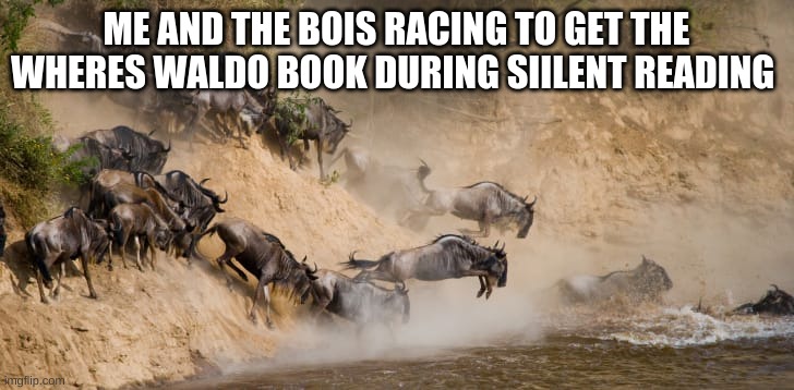 Wheres Waldo Is truly the best book ever! | ME AND THE BOIS RACING TO GET THE WHERES WALDO BOOK DURING SILENT READING | image tagged in fun,middle school,where's waldo | made w/ Imgflip meme maker