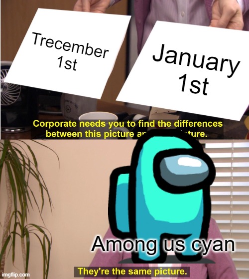 They're The Same Picture Meme | Trecember 1st January 1st Among us cyan | image tagged in memes,they're the same picture | made w/ Imgflip meme maker