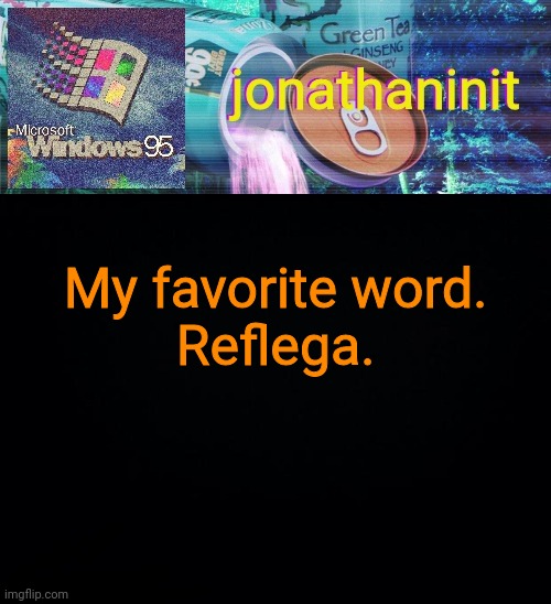 jonathaninit goes into vaporwave | My favorite word.
Reflega. | image tagged in jonathaninit goes into vaporwave | made w/ Imgflip meme maker