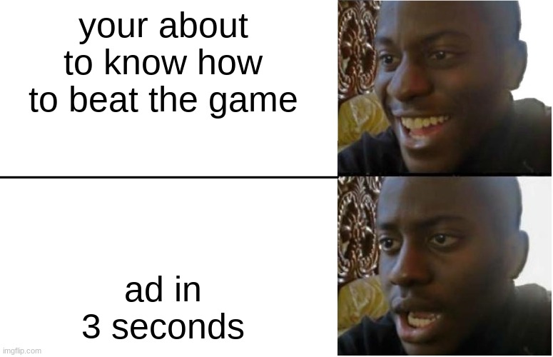 im dissapointed | your about to know how to beat the game; ad in 3 seconds | image tagged in disappointed black guy | made w/ Imgflip meme maker