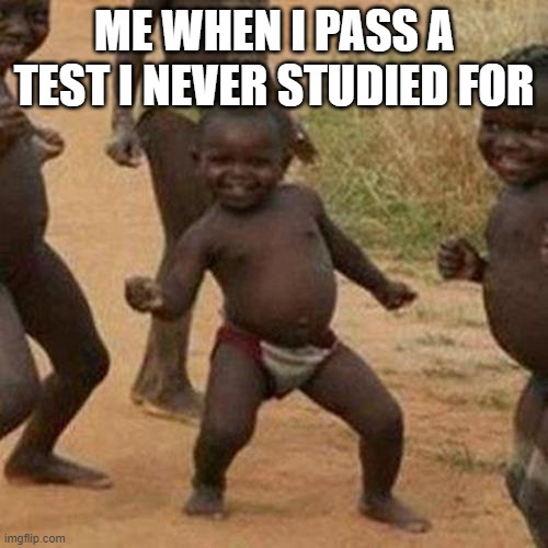 Me when I pass a test I never studied for | ME WHEN I PASS A TEST I NEVER STUDIED FOR | image tagged in memes,third world success kid | made w/ Imgflip meme maker