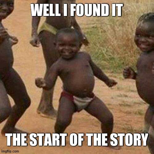 Of DigimonFuzion10 | WELL I FOUND IT; THE START OF THE STORY | image tagged in memes,third world success kid,story | made w/ Imgflip meme maker