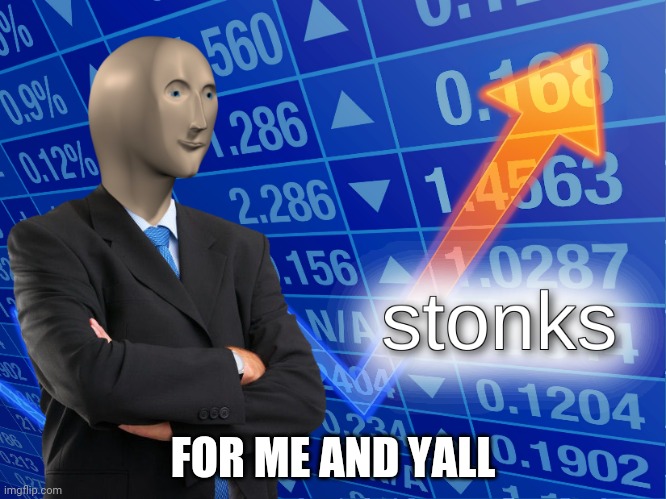 stonks | FOR ME AND YALL | image tagged in stonks | made w/ Imgflip meme maker