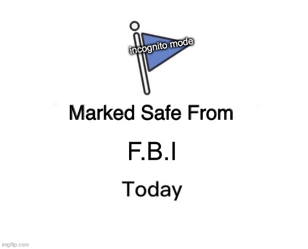 marked safe from fbi | incognito mode; F.B.I | image tagged in memes,marked safe from | made w/ Imgflip meme maker