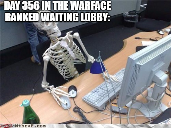 Skeleton Computer | DAY 356 IN THE WARFACE RANKED WAITING LOBBY: | image tagged in skeleton computer | made w/ Imgflip meme maker