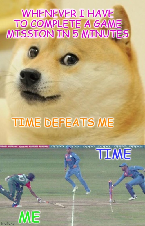 WHENEVER I HAVE TO COMPLETE A GAME MISSION IN 5 MINUTES; TIME DEFEATS ME; TIME; ME | image tagged in memes,doge | made w/ Imgflip meme maker