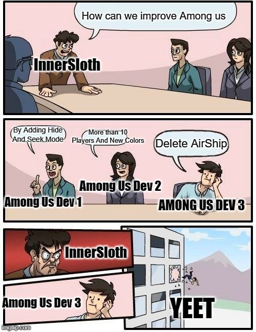 Among Us meme Series | How can we improve Among us; InnerSloth; By Adding Hide And Seek Mode; More than 10 Players And New Colors; Delete AirShip; Among Us Dev 2; Among Us Dev 1; AMONG US DEV 3; InnerSloth; Among Us Dev 3; YEET | image tagged in memes,funny memes,meme,funny meme,funny,among us memes | made w/ Imgflip meme maker