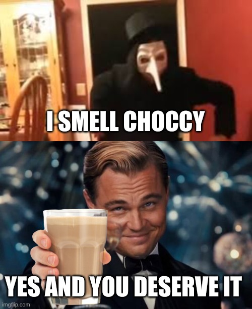 I SMELL CHOCCY; YES AND YOU DESERVE IT | image tagged in i smell pennies,memes,leonardo dicaprio cheers | made w/ Imgflip meme maker
